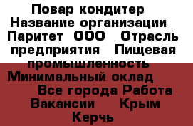 Повар-кондитер › Название организации ­ Паритет, ООО › Отрасль предприятия ­ Пищевая промышленность › Минимальный оклад ­ 26 000 - Все города Работа » Вакансии   . Крым,Керчь